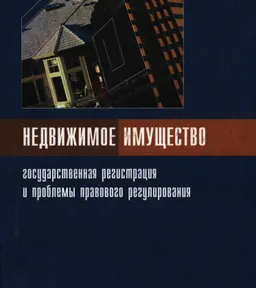 Недвижимое имущество: государственная регистрация и проблемы правового регулирования