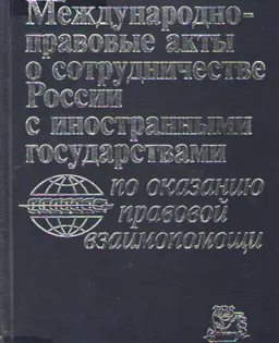 Международно-правовые акты о сотрудничестве России с иностранными государствами по оказанию правовой взаимопомощи