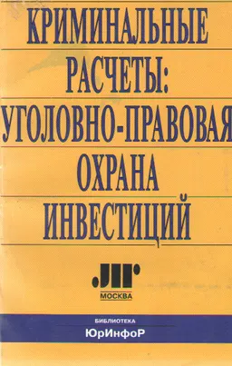Криминальные расчеты: уголовно-правовая охрана инвестиций : научно-практическое пособие