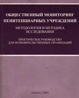 Общественный мониторинг пенитенциарных учреждений. Методология и методика исследования : Практическое руководство для неправительственных организаций