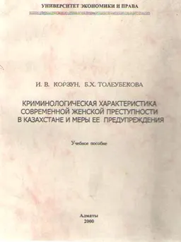 Криминологическая характеристика современной женской преступности в Казахстане и меры ее предупреждения : Учебное пособие