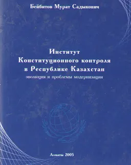 Институт конституционного контроля в Республике Казахстан: эволюция и проблемы модернизации : монография
