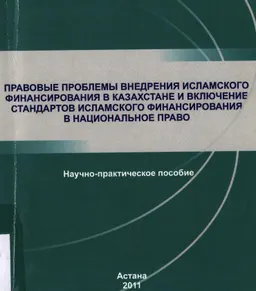 Правовые проблемы внедрения исламского финансирования в Казахстане и включение стандартов исламского финансирования в национальное право : научно- практ. пособие