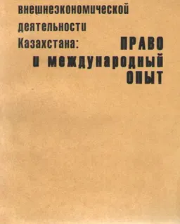 Перспективы внешнеэкономической деятельности Казахстана: право и международный опыт : научное издание