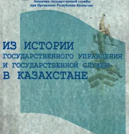 Из истории государственного управления и государственной службы в Казахстане : сб. ст.