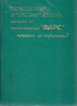 "Драконы " и "Тигры" Азии сможет ли казахстанский "Барс" пройти их тропами? : научное издание