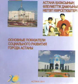 Астана қаласының әлеуметтік дамуының негіэгі көрсеткіштері : статистикалық жинақ