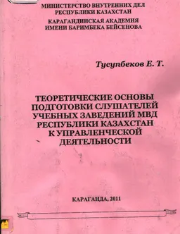 Теоретические основы подготовки слушателей учебных заведений МВД Республики Казахстан к управленческой деятельности : учебное пособие