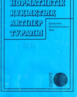 Нормативтік құқықтық актілер туралы : Қазақстан Республикасының Заңы