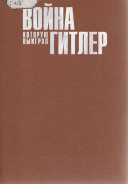 Война которую выиграл Гитлер : пер. с англ. А.Л. Уткина, А.В. Бушуева, И.С. Соколова