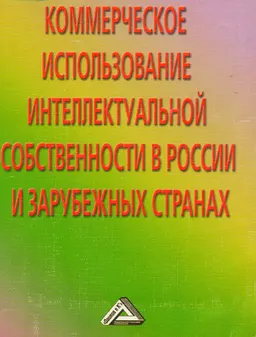 Коммерческое использование интеллектуальной собственности в России и зарубежных странах : Учеб. пособие