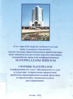 Сот төрелігін жүргізу кезіндегі соттың және судьяның тәуелсіздігі: құқық қолдану практикасының проблемалары және заңнамалық реттеудің перспективалары тақырыбына арналған конференцияның материалдары жинағы 2011 жылғы 11 қараша