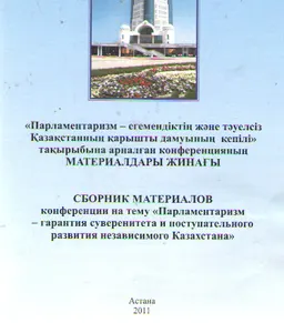 Парламентаризм-егемендіктің және тәуелсіз Қазақстанның қарышты дамуының кепілі тақырыбына арналған конференцияның материалдары жинағы