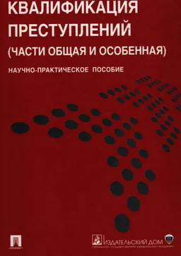 Квалификация преступлений (части Общая и Особенная) : научно-практ. пособие