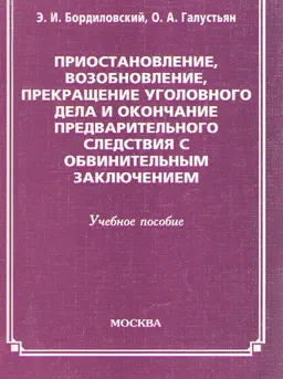 Приостановление, возобновление, прекращение уголовного дела и окончание предварительного следствия с обвинительным заключением : учеб. пособие