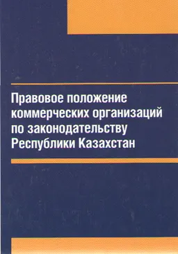 Правовое положение коммерческих организаций по законодательству Республики Казахстан