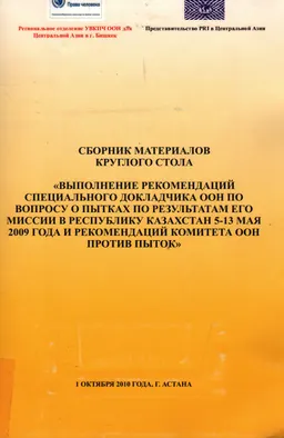 Выполнение рекомендаций специального докладчика ООН по вопросу о пытках по результатам его миссии в Республику Казахстан 5-13 мая 2009 года и рекомендаций комитета ООН против пыток : сб. мат. круг. стола (1 октября 2010 года)