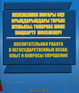 Жекеменшік жоғары оқу орындарындағы тәрбие жұмысы: тәжірибе және оны жақсартудың мәселелері : научное издание
