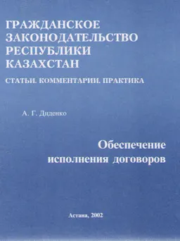Обеспечение исполнения договоров : приложение к сборнику Гражданское законодательство Республики Казахстан. Статьи. Комментарии. Сборники