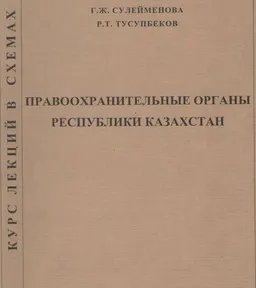 Правоохранительные органы Республики Казахстан : Курс лекций в схемах