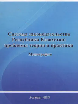 Система законодательства Республики Казахстан: проблемы теории и практики : монография