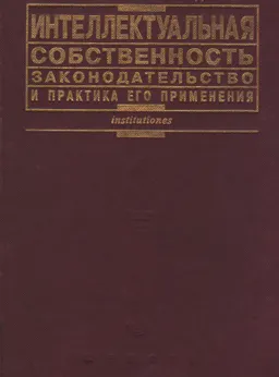 Интеллектуальная собственность. Законодательство и практика его применения : учеб.пособие