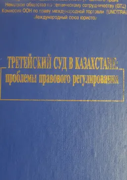 Третейский суд в Казахстане: проблемы правового регулирования : Материалы междунар. науч.-практ. конф.(Астана, 3 февраля 2003 г.)