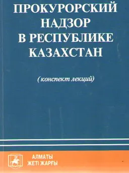 Прокурорский надзор в Республике Казахстан : (конспект лекций)