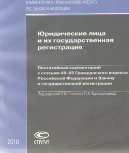 Юридические лица и их государственная регистрация: постатейный комментарий к статьям 48-65 ГК РФ и Закону о государственной регистрации