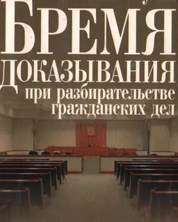 Бремя доказывания при разбирательстве гражданских дел : научное издание