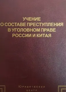 Учение о составе преступления в уголовном праве России и Китая: Сравнительно-правовое исследование