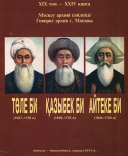 Төле би, Қазыбек би, Айтеке би. ХIX бөлім. XXIV кітап : Мәскеу архиві сөйлейді