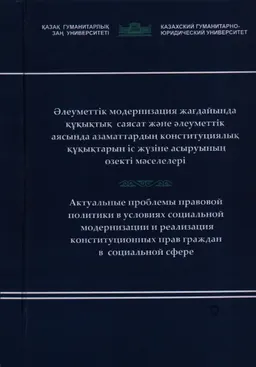 Әлеуметтік модернизация жағдайында құқықтық саясат және әлеуметтік аясында азаматтардың конституциялық құқықтарын іс жүзіне асыруының өзекті мәселелері : дөңгелек үстел материалдарының жинағы (17 қаңтар,2013ж.)