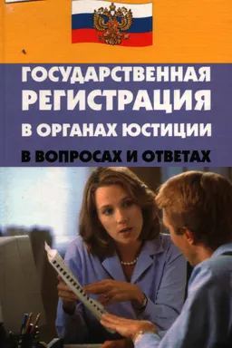 Государственная регистрация в органах юстиции в вопросах и ответах : учебное пособие