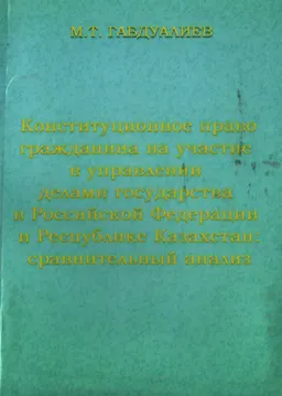 Конституционное право гражданина на участие в управлении делами государства в Российской Федерации и Республике Казахстан: сравнительный анализ : научное издание