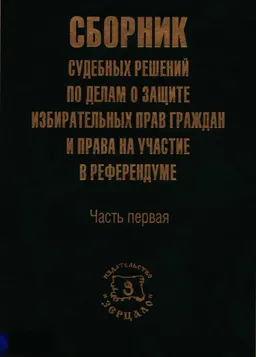 Сборник судебных решений по делам о защите избирательных прав граждан и права на участие в референдуме. Ч.1
