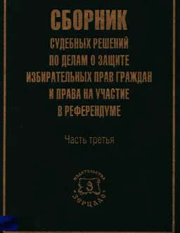 Сборник судебных решений по делам о защите избирательных прав граждан и права на участие в референдуме. Ч.3