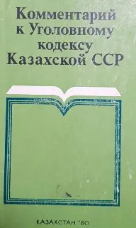 Комментарий к Уголовному кодексу Казахской ССР