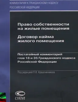 Право собственности на жилые помещения. Договор найма жилого помещения: постатейный комментарий гл.18 и 35 Гражданского кодекса Российской Федерации