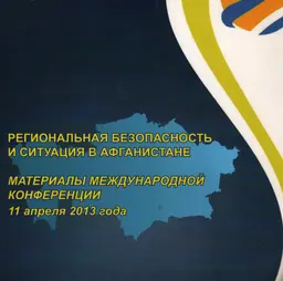 Региональная безопасность и ситуация в Афганистане : Материалы Междунар. конф. 11 апреля 2013 года