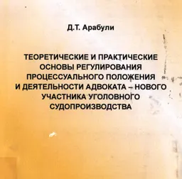 Теоретические и практические основы регулирования процессуального положения и деятельности адвоката-нового участника уголовного судопроизводства : монография