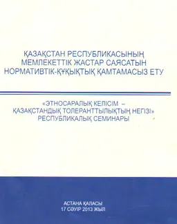 Қазақстан Республикасының мемлекеттік жастар саясатын нормативтік-құқықтық қамтамасыз ету. Этносаралық келісім- қазақстандық толеранттылықтың негізі : Республикалық семинары (Астана қ. 17 сәуір 2013 жыл)