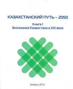 Казахстанский путь- 2050. Кн.1. Экономика Казахстана в ХХІ веке : Коллективная монография