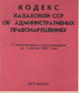 Кодекс Казахской ССР об административных правонарушениях с изменениями и дополнениями на 1 апреля 1995 г.