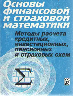 Основы финансовой и страховой математики: методы расчета кредитных, инвестиционных, пенсионных и страховых схем