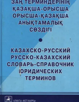 Заң терминдерінің қазақша-орысша, орысша-қазақша анықтамалық сөздігі : Анықтамалық басылым