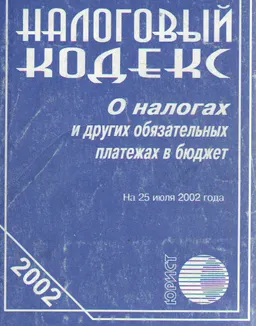 Налоговый кодекс. О налогах и других обязательных платежах в бюджет с изменениями и дополнениями на 25 июля 2002 г.
