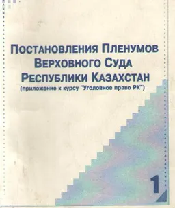 Постановления Пленумов Верховного Суда Республики Казахстан (приложение к курсу "Уголовное право РК") Вып.1