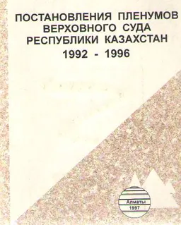 Постановления Пленумов Верховного Суда Республики Казахстан 1992-1996гг. : Справочное издание