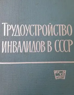 Трудовое устройство инвалидов в СССР : сборник нормативных актов и методических материалов